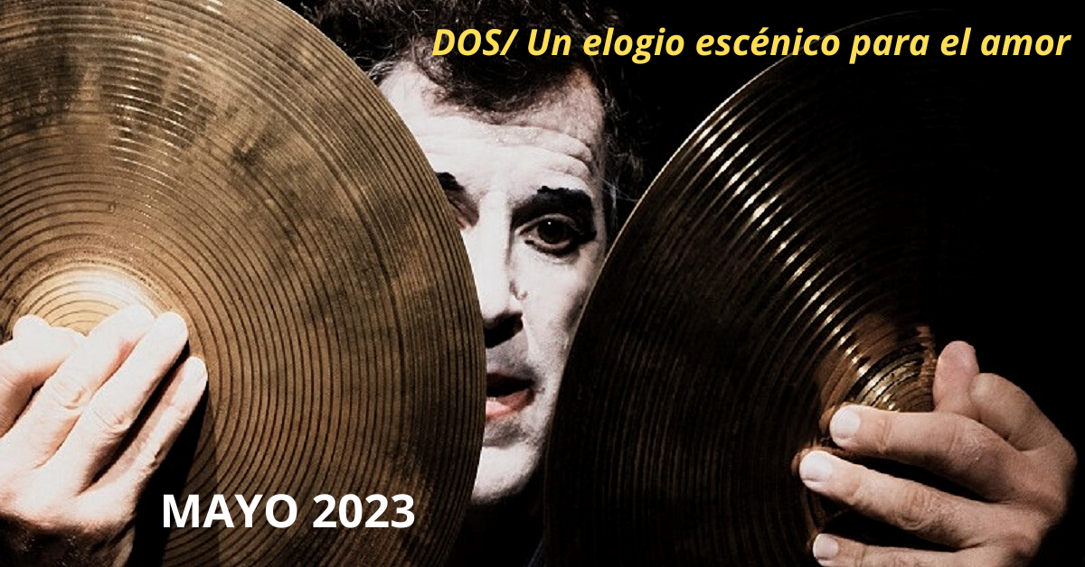 DOS/ UN ELOGIO ESCÉNICO PARA EL AMOR / MAYO 2023