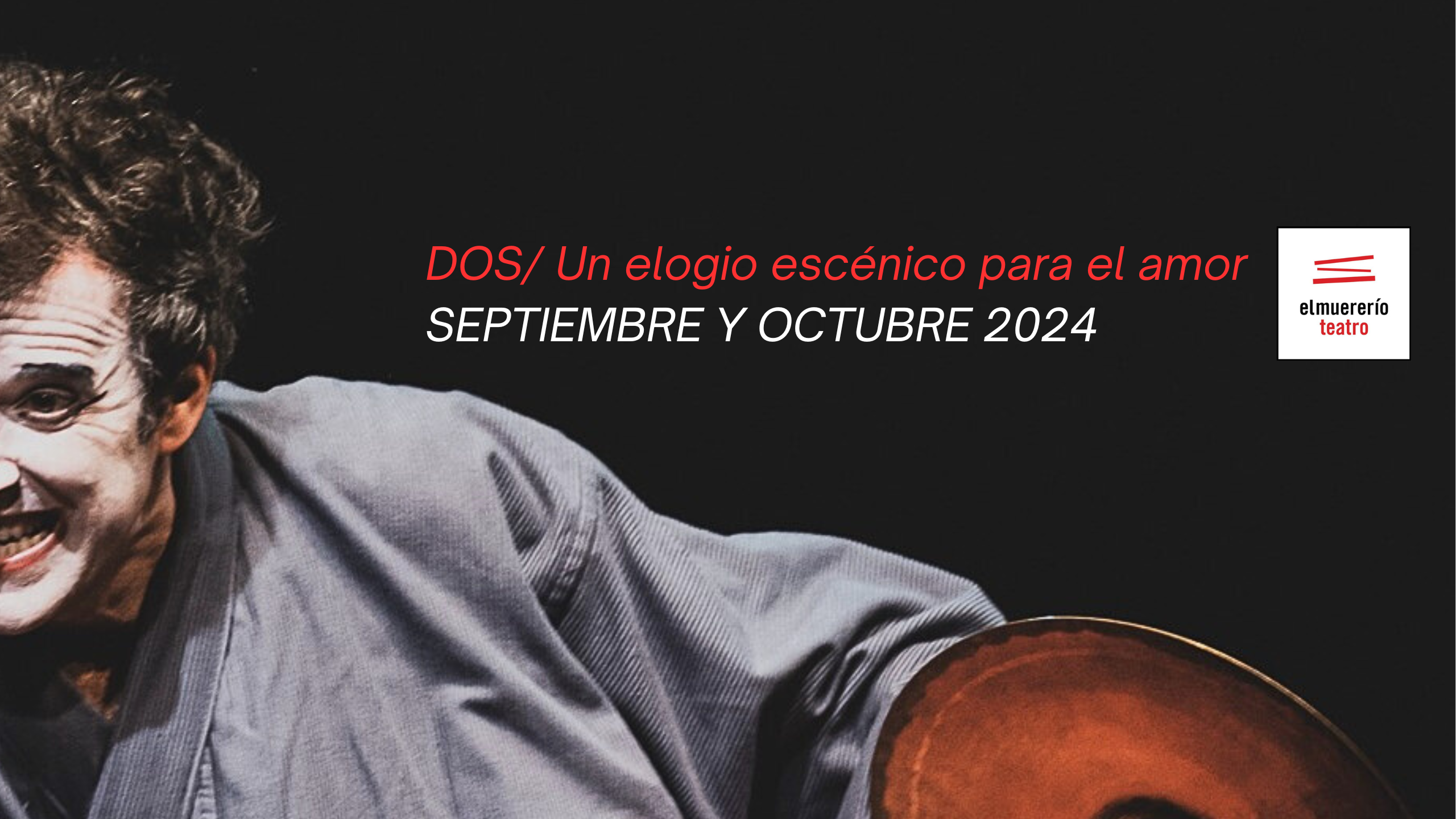 DOS/ UN ELOGIO ESCÉNICO PARA EL AMOR / SEPTIEMBRE Y OCTUBRE 2024